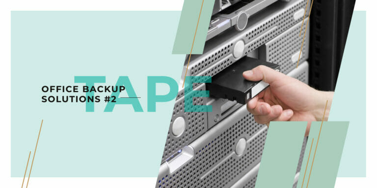 Office backup solutions #2: Office tape backups are so 1980’s!